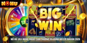 Nổ Hũ Jili: Nghệ Thuật Săn Thưởng Và Bùng Nổ Lợi Nhuận 2026