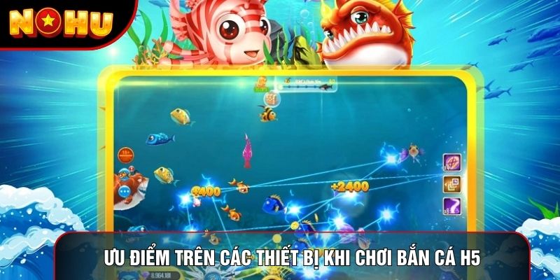 Ưu điểm trên các thiết bị khi chơi bắn cá H5 Ưu điểm trên các thiết bị khi chơi bắn cá H5
